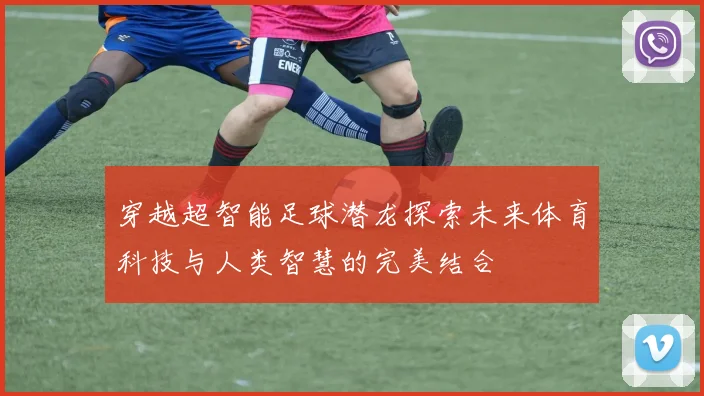 穿越超智能足球潜龙探索未来体育科技与人类智慧的完美结合