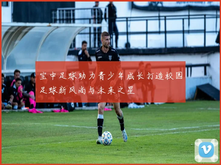 宝中足球助力青少年成长打造校园足球新风尚与未来之星