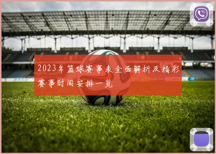 2023年篮球赛事表全面解析及精彩赛事时间安排一览