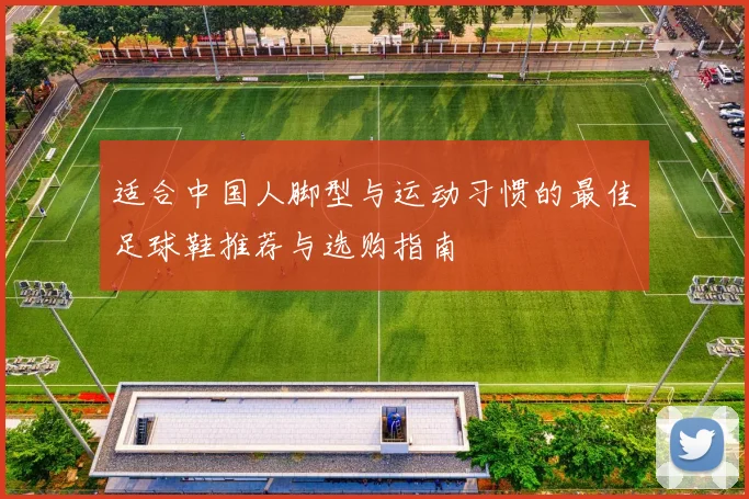 适合中国人脚型与运动习惯的最佳足球鞋推荐与选购指南